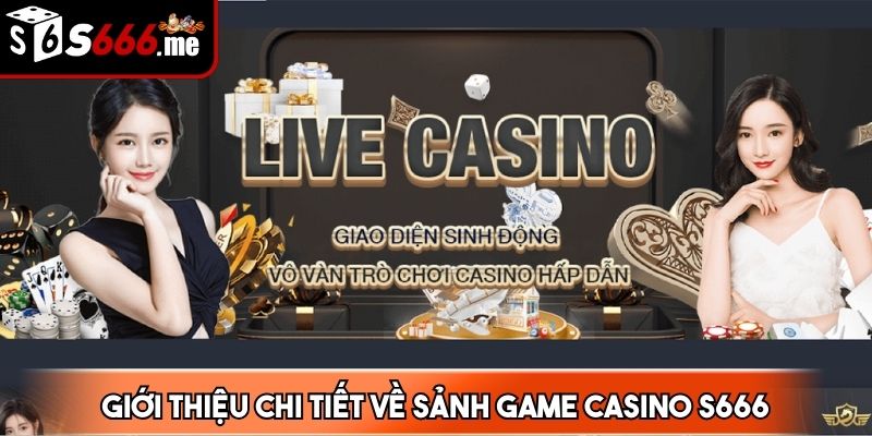 Giới thiệu chi tiết về sảnh game casino S666